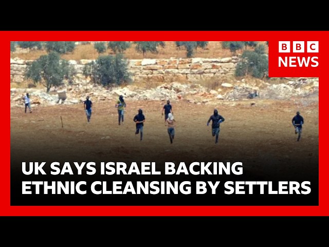 UK accuses Israel of backing ethnic cleansing by “terrorist” settlers in West Bank | BBC News