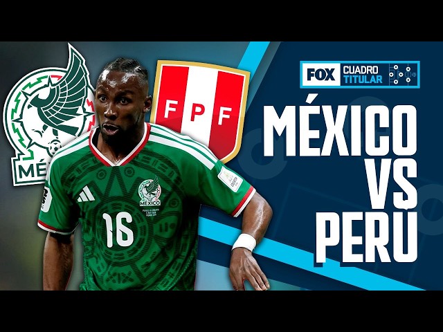 MÉXICO vs PERÚ, ¿qué podemos esperar del segundo duelo de RAFA MÁRQUEZ al mando? | Cuadro Titular