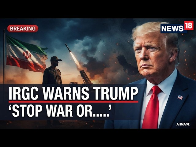 US Iran War Live | IRGC Warns Trump: ‘Stop The War Or Face Escalation’ Amid Growing Global Tensions
