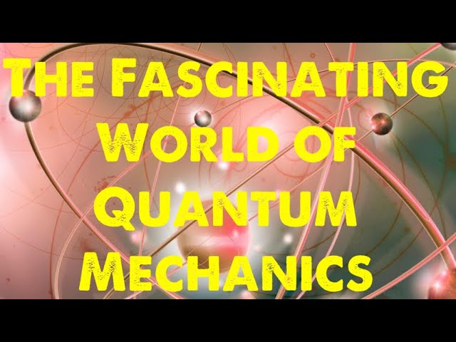 The Fascinating World of Quantum Mechanics