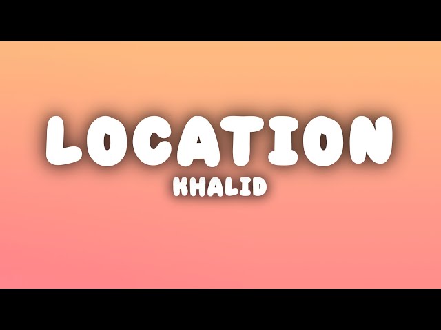 Khalid - Location (Lyrics)