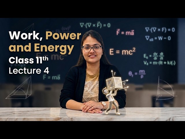 CLASS 11, UNIT- 4 , WORK, POWER AND ENERGY , LECTURE 4