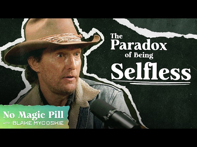 Is Being Selfless INHERENTLY Selfish? | Matthew McConaughey & Blake Mycoskie