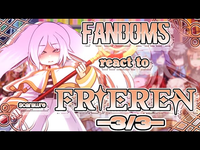 Fandoms react to "Frieren" 3/3 - Fandoms 6/17 - Frieren; Beyond Journeys End - Scarawre