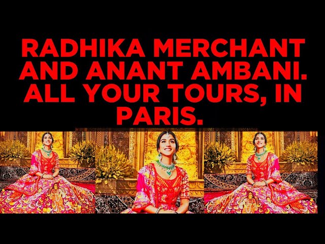 𝗨𝗦 𝗟𝗨𝗫𝗨𝗥𝗬 : 4𝗞. 60 𝗙𝗣𝗦. RADHIKA MERCHANT AND ANANT AMBANI. ALL YOUR TOURS, IN PARIS.