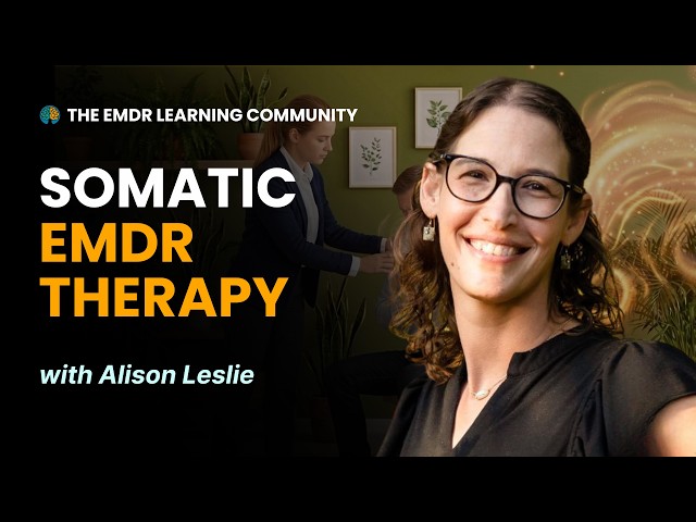 Somatic EMDR: Bringing the Body More Fully Into the 8 Phases with Alison Leslie
