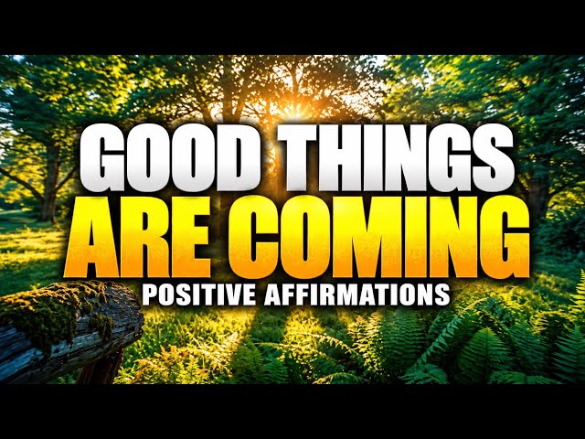 Good Things Are Coming | Powerful Positive Affirmations