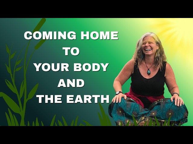 Coming Home to Your Body and the Earth