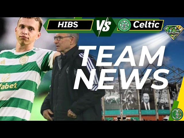 Hib Vs Celtic TEAM NEWS
