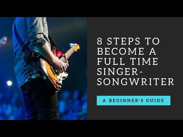8 Steps To Become a Full Time Singer Songwriter