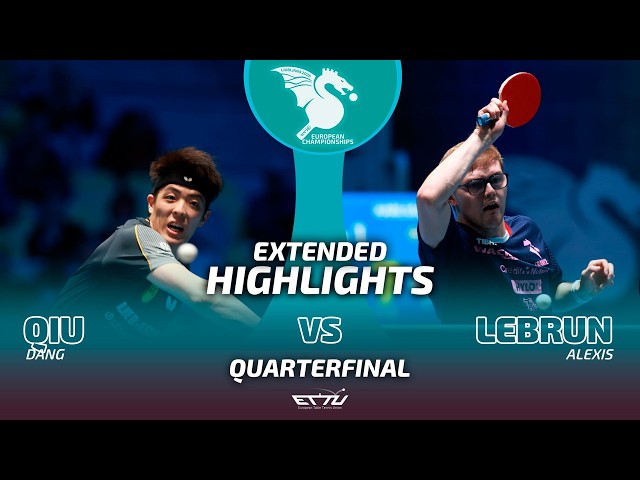 Dang Qiu vs Alexis Lebrun | Extended Highlights Quarterfinals |European Championships