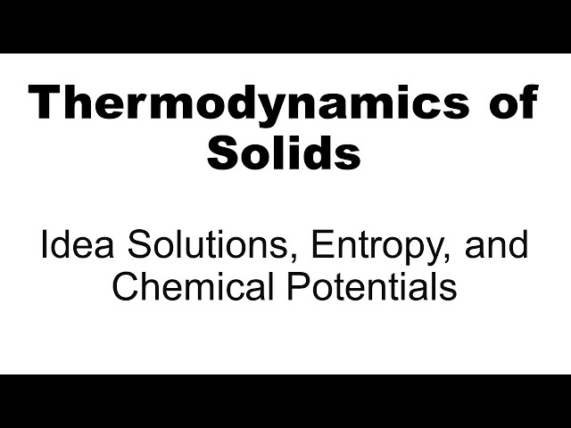 Thermodynamics: Ideal Solutions, Entropy, and Chemical Potentials