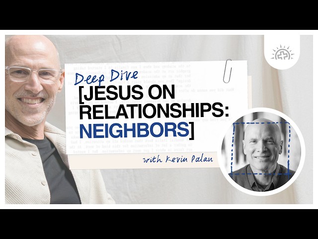 Jesus on Relationships: Neighbors with Kevin Palau | Deep Dive