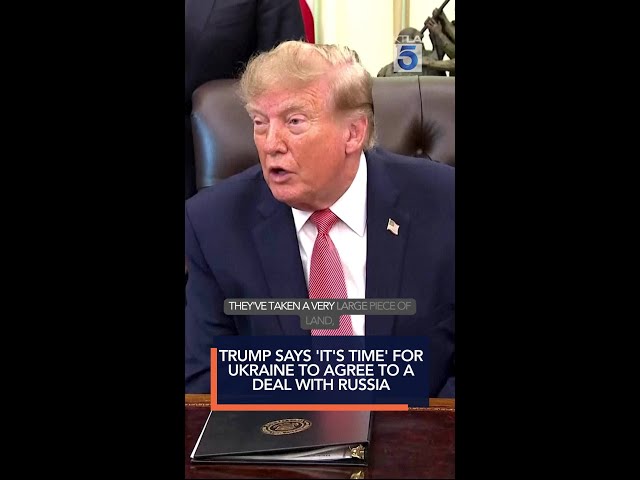 Trump says 'it's time' for Ukraine to agree to a deal with Russia