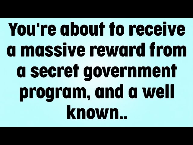 💸You're about to receive a massive reward from a secret government program, and a well known..