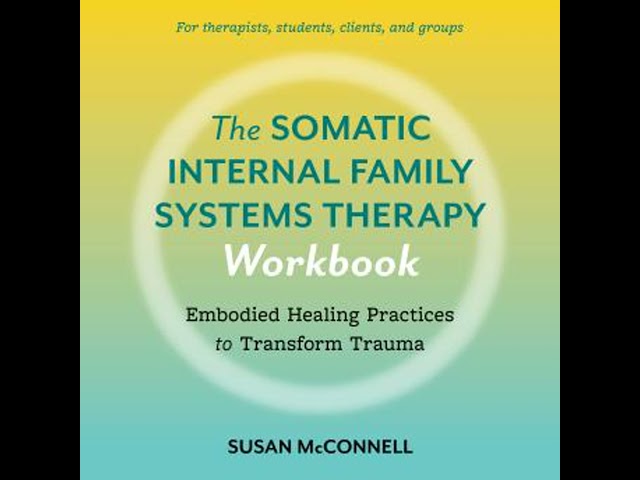 Somatic Internal Family Systems Therapy Workbook: Embodied Healing Practices to Transform