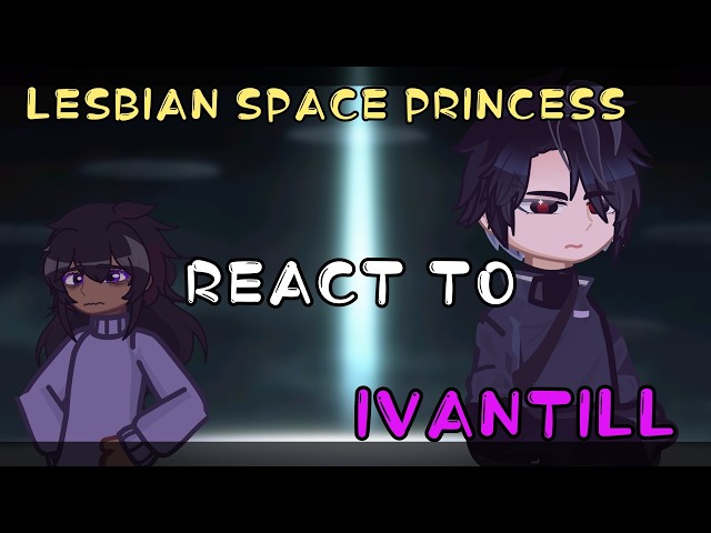 Lesbian Space Princess React To Ivantill // 🇷🇺/🇺🇸 // Gacha React