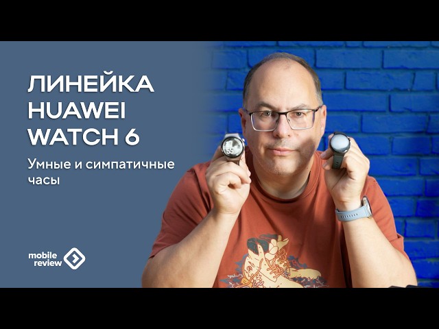 Линейка HUAWEI Watch 6 включая Pro. Умные и симпатичные часы