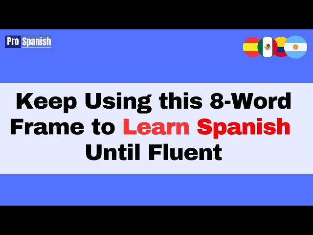 Learn Spanish: Don't Stop Using this 8-Word Frame Until Fluent