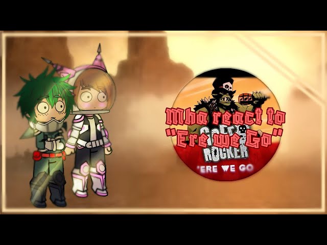MHA react to: Ere we go!