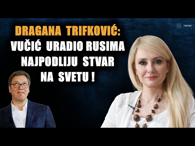 Dragana Trifković: Vučić uradio Rusima najpodliju stvar na svetu!