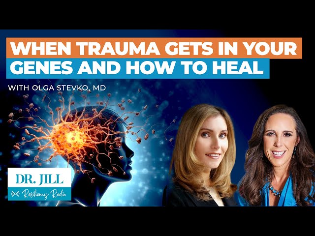 288: Resiliency Radio with Dr. Jill: When Trauma Gets Into Your Genes with Dr. Olga Stevko