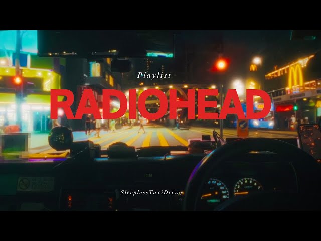POV you are a sleepless taxi driver listening to a Radiohead playlist at late night