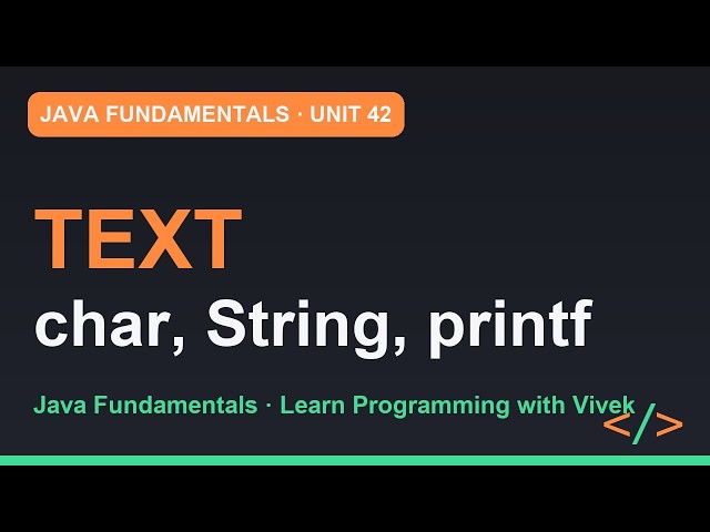 Java Fundamentals: Text, Properly: char, String Methods and printf | Unit 42