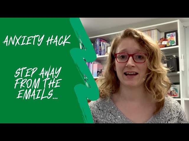 ANXIETY HACK | step away from the emails...