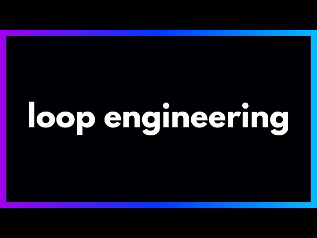 Loop Engineering in 9 Minutes