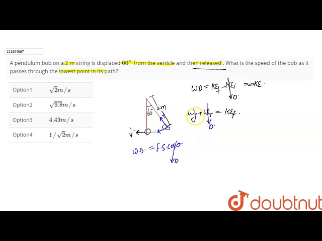 A pendulum bob on a 2 m string is displaced `60^(@)` from the verticle  and then released . What is