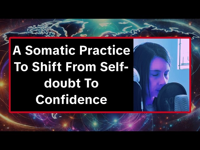 A Somatic Practice To Shift From Self-doubt To Confidence