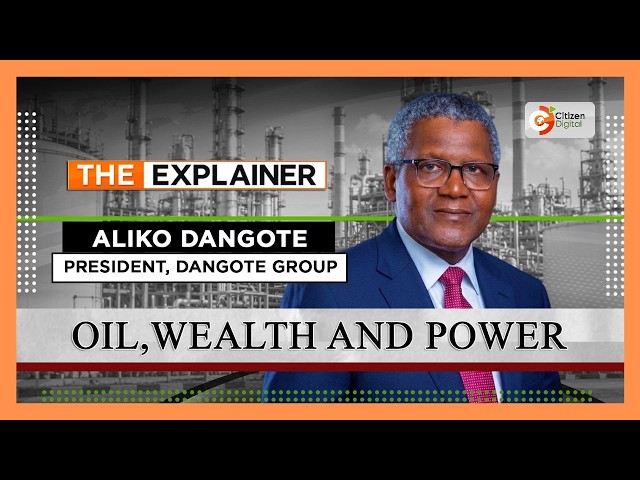 THE EXPLAINER | OIL, WEALTH AND POWER|  ALIKO DANGOTE