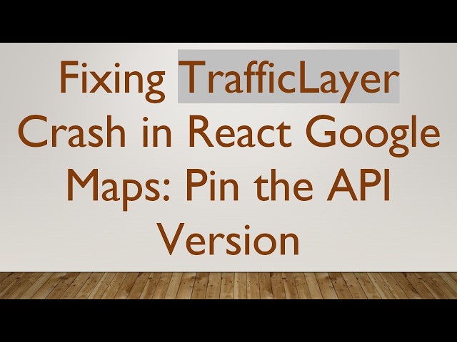 Fixing TrafficLayer Crash in React Google Maps: Pin the API Version