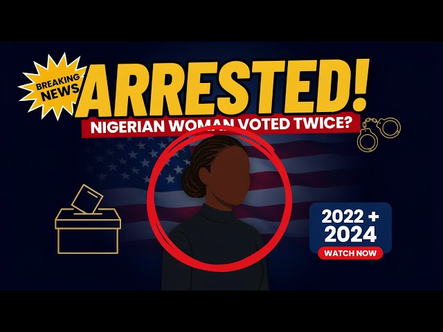 Nigerian Woman Arrested in U.S. for Allegedly Voting Illegally in 2022 and 2024 Elections