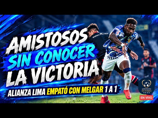 AMISTOSOS SIN CONOCER LA VICTORIA // ALIANZA LIMA EMPATÓ CON MELGAR 1 A 1