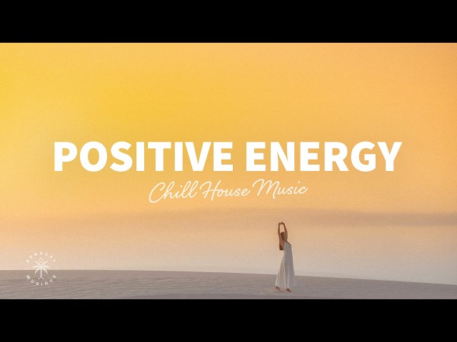 Positive Energy ✨ Chill House Music Mix