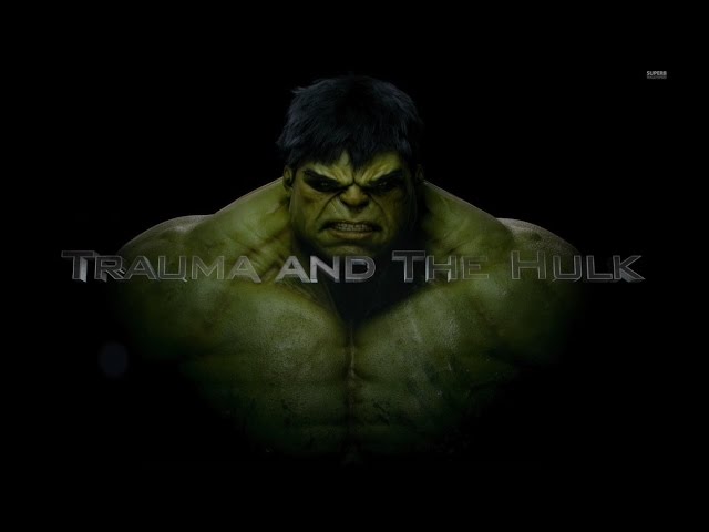 Trauma and the Incredible Hulk