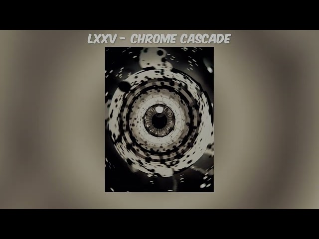 LXXV - CHROME CASCADE