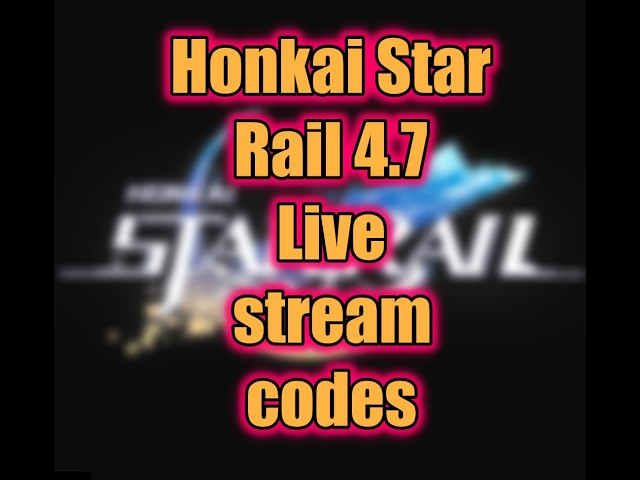 Honkai Star Rail 4.7 Live stream codes