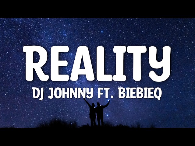 Dj Johnny - Reality (Lyrics) Feat. BieBieQ