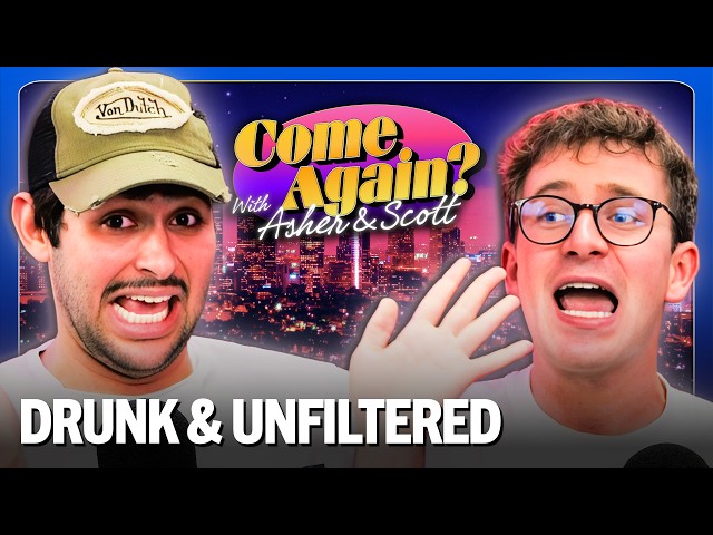 Getting Drunk and Saying Things we’ll Regret | EP 6 | Come Again? with Asher & Scott