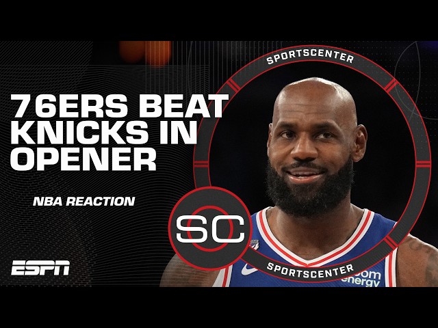 NBA Opening Night Reaction 🍿 LeBron’s 76ers debut spoils Knicks’ banner night | SportsCenter