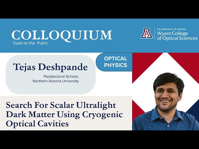 OSC Colloquium Tejas Deshpande: "Search For Scalar Ultralight Dark Matter Using Cryogenic Optical.."