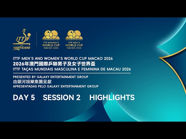 ITTF Men's and Women's World Cup Macao 2026 || Day 5 || Session 2 Highlights