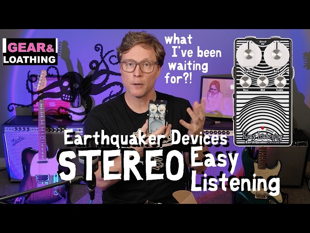 Gear and Loathing - Earthquaker Devices STEREO Easy Listening