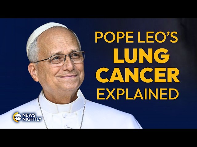Doctor Explains Pope Leo’s Lung Cancer: What We Know About Treatment & Recovery | EWTN News Nightly