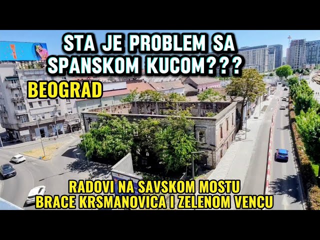BEOGRAD STA JE PROBLEM SPANSKE KUCE,SAVSKI MOST I BRACE KRSMANOVICA RADOVI I ZELENI VENAC DIREKTNO