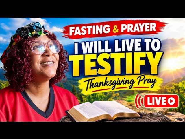 Fasting & Prayer/ I Will Live To Testify/ Thanksgiving Pray / LIVE