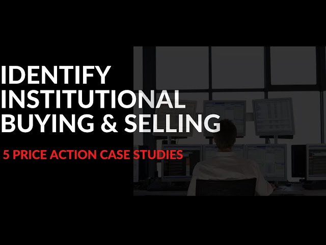Identify Institutional Trading Buying & Selling: 5 Price Action Case Studies